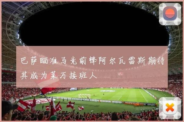 巴萨瞄准马竞前锋阿尔瓦雷斯期待其成为莱万接班人