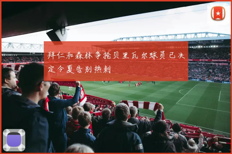 拜仁和森林争抢贝里瓦尔球员已决定今夏告别热刺